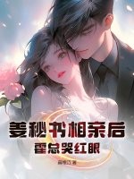 姜秘書相親後，霍總哭紅眼